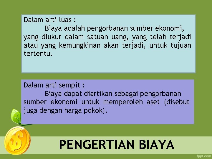 Dalam arti luas : Biaya adalah pengorbanan sumber ekonomi, yang diukur dalam satuan uang,