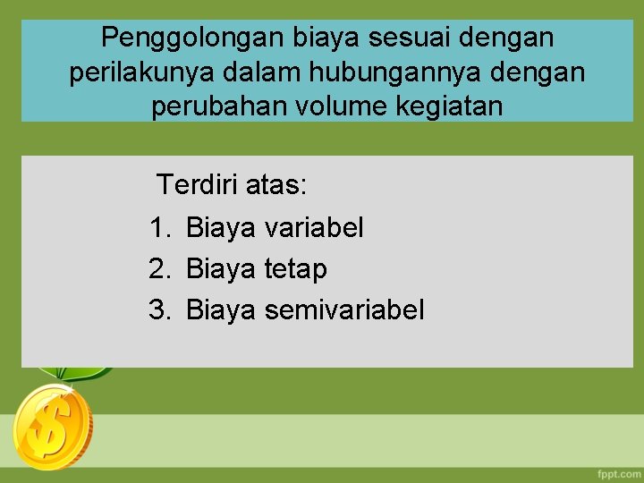 Penggolongan biaya sesuai dengan perilakunya dalam hubungannya dengan perubahan volume kegiatan Terdiri atas: 1.