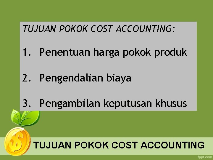 TUJUAN POKOK COST ACCOUNTING: 1. Penentuan harga pokok produk 2. Pengendalian biaya 3. Pengambilan