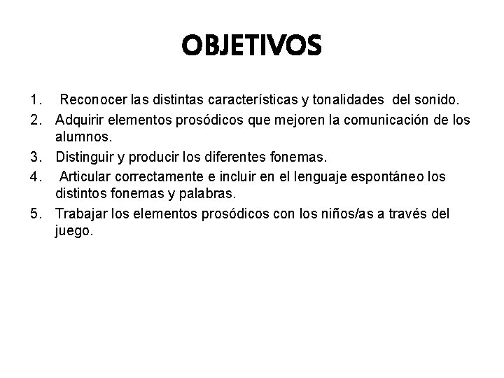 OBJETIVOS 1. Reconocer las distintas características y tonalidades del sonido. 2. Adquirir elementos prosódicos