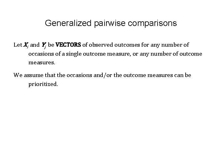 Generalized pairwise comparisons Let Xi and Yj be VECTORS of observed outcomes for any