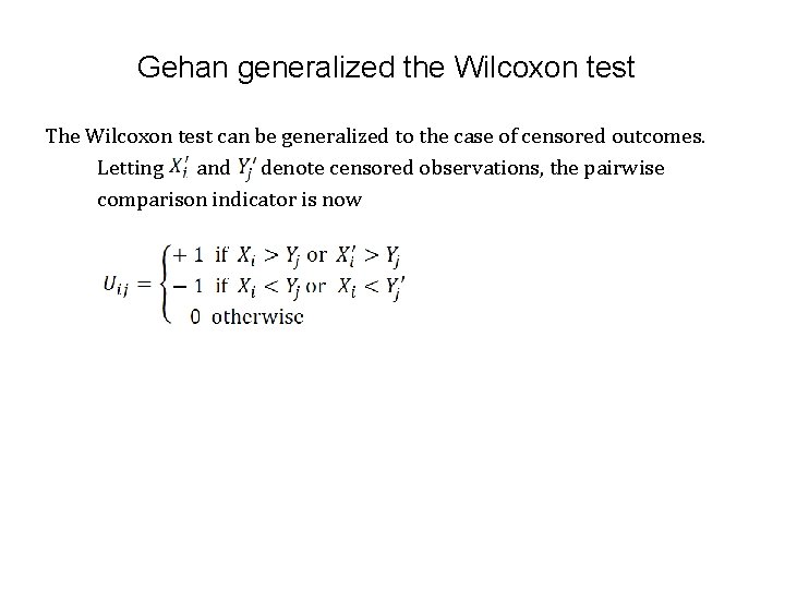 Gehan generalized the Wilcoxon test The Wilcoxon test can be generalized to the case