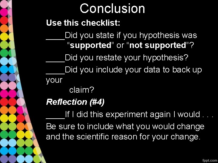 Conclusion Use this checklist: ____Did you state if you hypothesis was “supported” or “not
