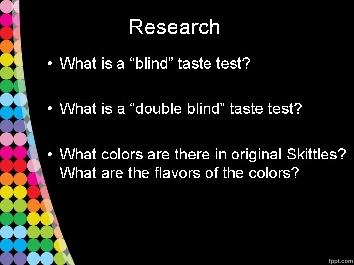 Research • What is a “blind” taste test? • What is a “double blind”