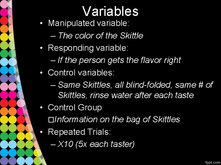 Variables • Manipulated variable: – The color of the Skittle • Responding variable: –