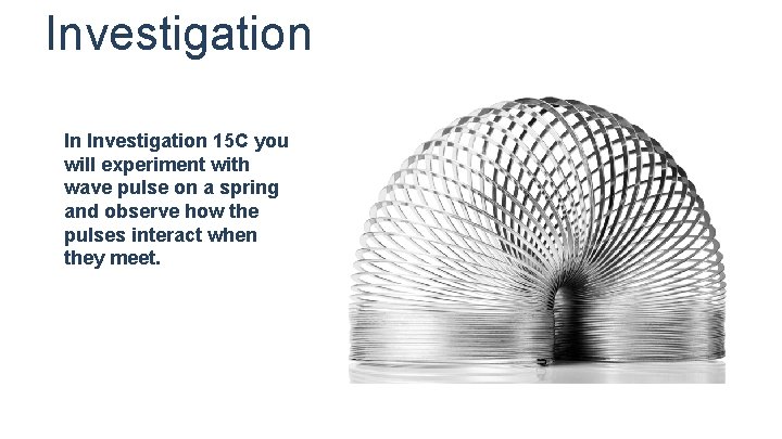 Investigation In Investigation 15 C you will experiment with wave pulse on a spring Investigation In Investigation 15 C you will experiment with wave pulse on a spring