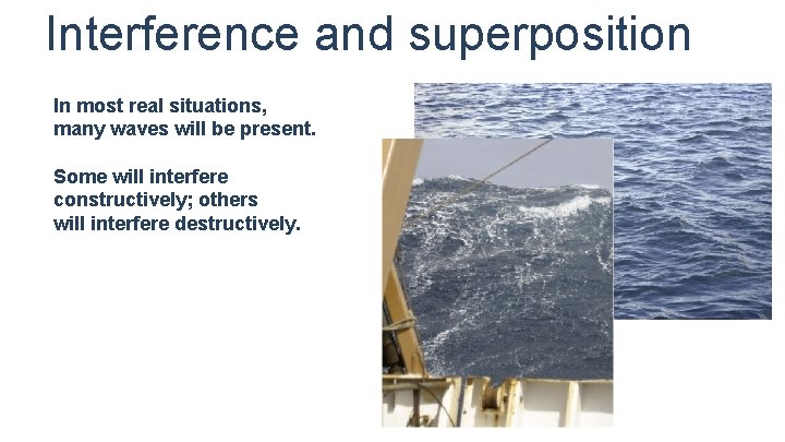 Interference and superposition In most real situations, many waves will be present. Some will Interference and superposition In most real situations, many waves will be present. Some will