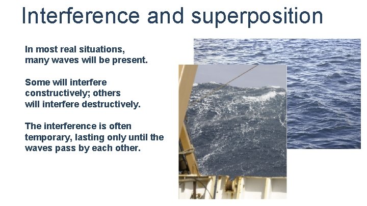 Interference and superposition In most real situations, many waves will be present. Some will Interference and superposition In most real situations, many waves will be present. Some will