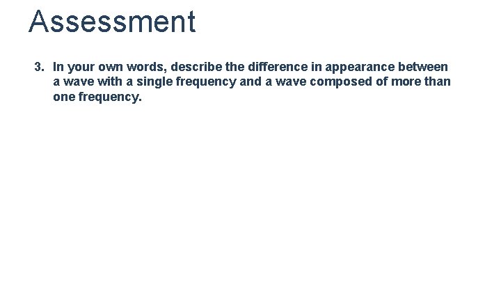 Assessment 3. In your own words, describe the difference in appearance between a wave Assessment 3. In your own words, describe the difference in appearance between a wave