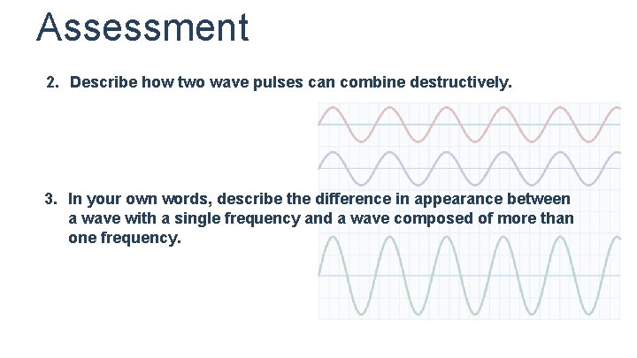 Assessment 2. Describe how two wave pulses can combine destructively. 3. In your own Assessment 2. Describe how two wave pulses can combine destructively. 3. In your own