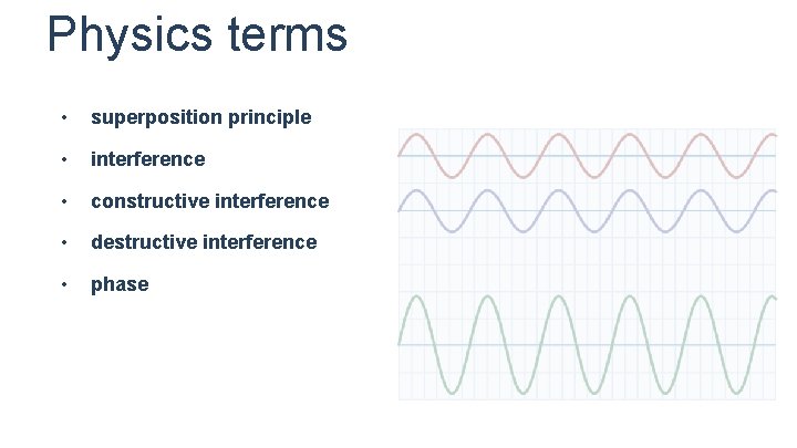 Physics terms • superposition principle • interference • constructive interference • destructive interference • Physics terms • superposition principle • interference • constructive interference • destructive interference •