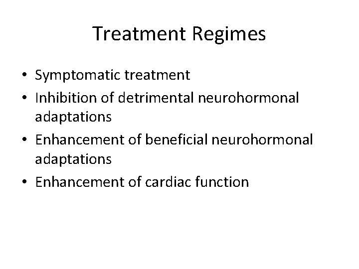 Treatment Regimes • Symptomatic treatment • Inhibition of detrimental neurohormonal adaptations • Enhancement of