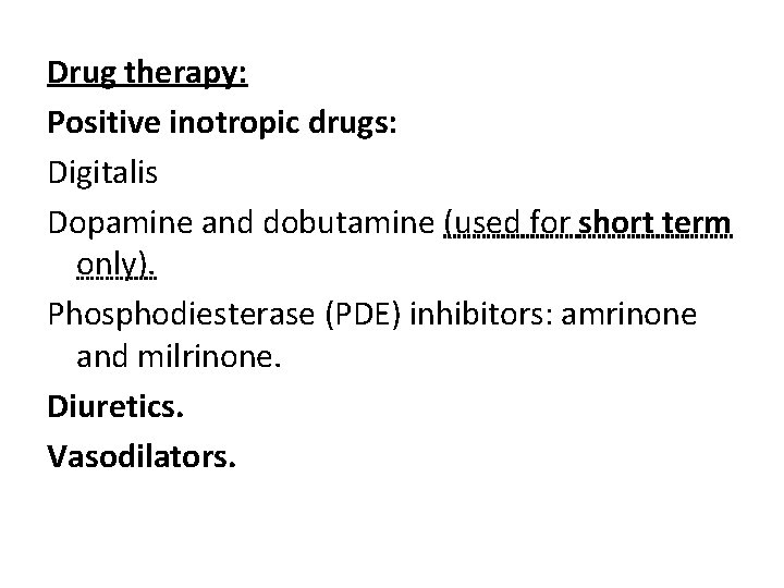 Drug therapy: Positive inotropic drugs: Digitalis Dopamine and dobutamine (used for short term only).