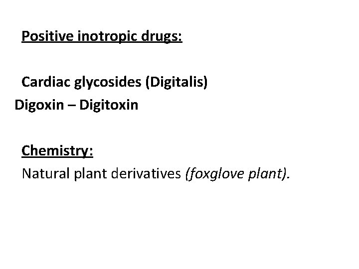 Positive inotropic drugs: Cardiac glycosides (Digitalis) Digoxin – Digitoxin Chemistry: Natural plant derivatives (foxglove