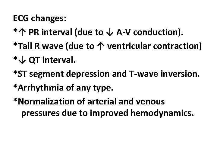 ECG changes: *↑ PR interval (due to ↓ A-V conduction). *Tall R wave (due