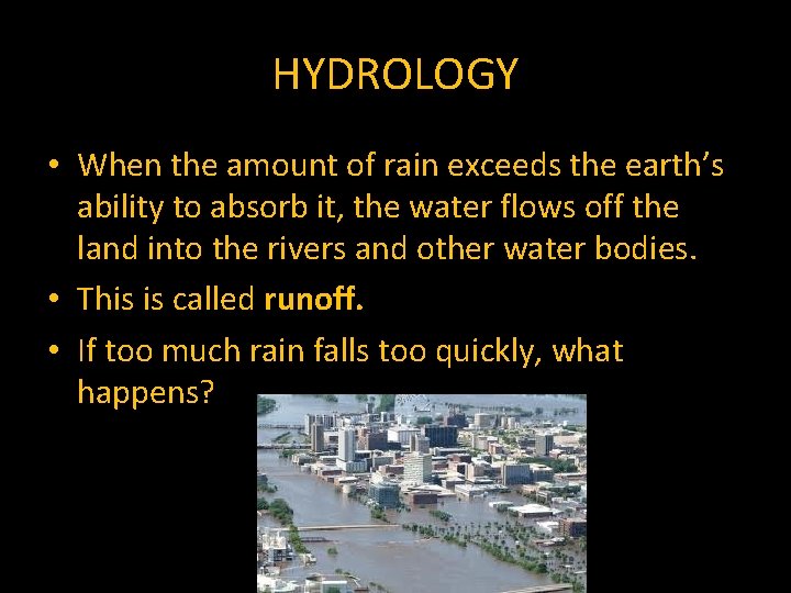 HYDROLOGY • When the amount of rain exceeds the earth’s ability to absorb it,