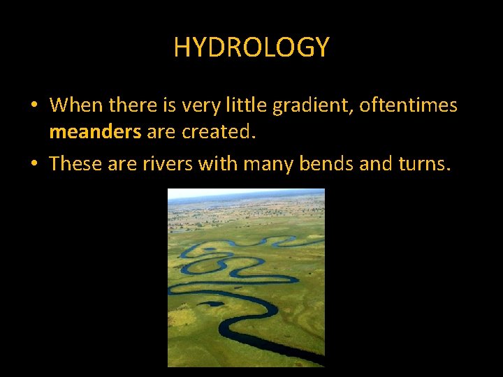 HYDROLOGY • When there is very little gradient, oftentimes meanders are created. • These