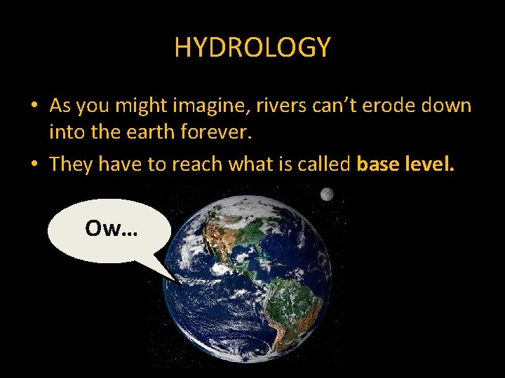 HYDROLOGY • As you might imagine, rivers can’t erode down into the earth forever.