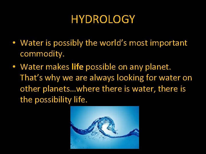 HYDROLOGY • Water is possibly the world’s most important commodity. • Water makes life