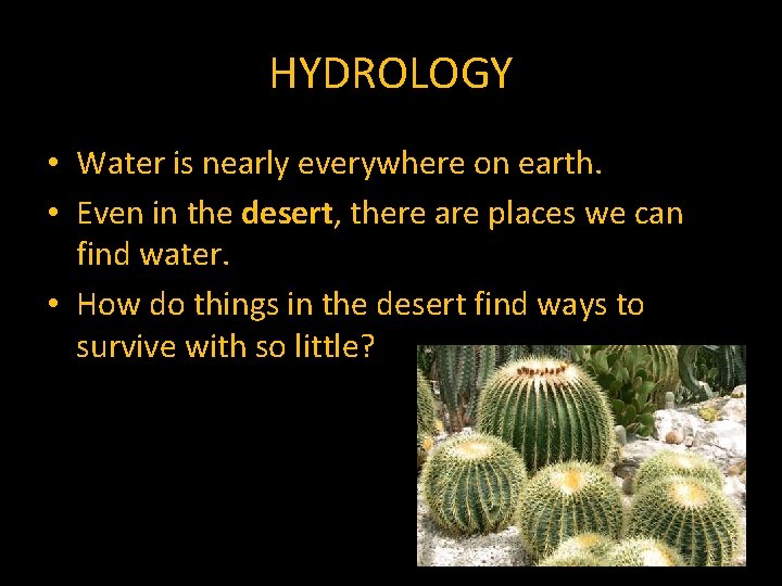 HYDROLOGY • Water is nearly everywhere on earth. • Even in the desert, there