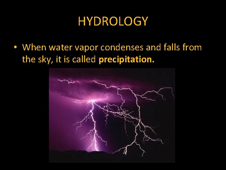 HYDROLOGY • When water vapor condenses and falls from the sky, it is called