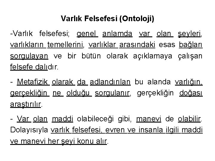 Varlık Felsefesi (Ontoloji) -Varlık felsefesi; genel anlamda var olan şeyleri, varlıkların temellerini, varlıklar arasındaki