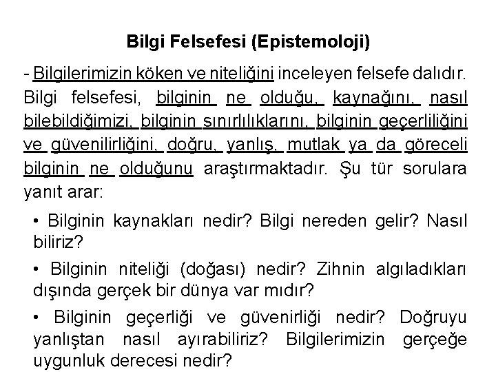 Bilgi Felsefesi (Epistemoloji) - Bilgilerimizin köken ve niteliğini inceleyen felsefe dalıdır. Bilgi felsefesi, bilginin