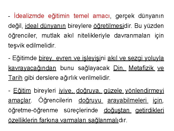 - İdealizmde eğitimin temel amacı, gerçek dünyanın değil, ideal dünyanın bireylere öğretilmesidir. Bu yüzden