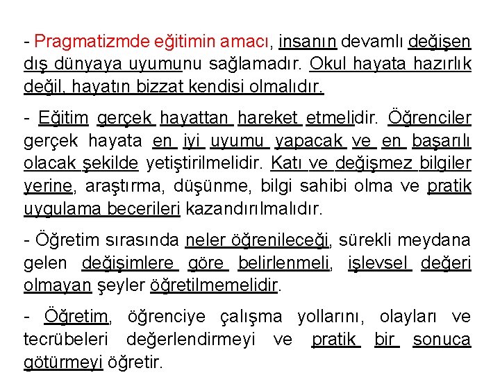 - Pragmatizmde eğitimin amacı, insanın devamlı değişen dış dünyaya uyumunu sağlamadır. Okul hayata hazırlık