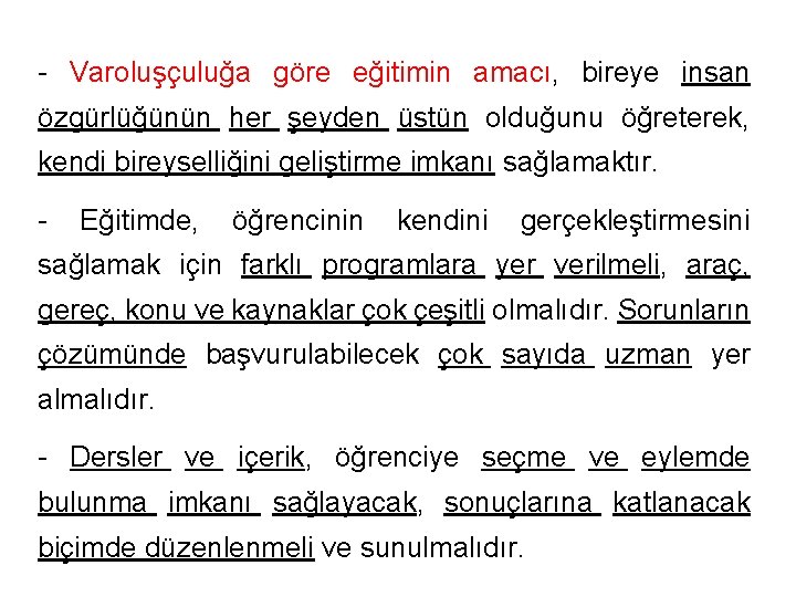 - Varoluşçuluğa göre eğitimin amacı, bireye insan özgürlüğünün her şeyden üstün olduğunu öğreterek, kendi