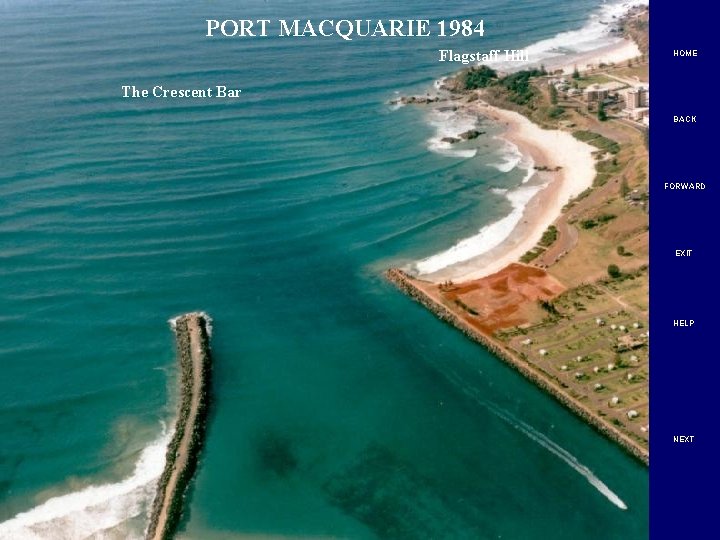 PORT MACQUARIE 1984 Flagstaff Hill HOME The Crescent Bar BACK FORWARD EXIT HELP NEXT