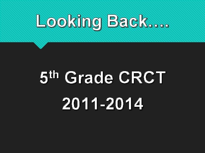 Looking Back…. th 5 Grade CRCT 2011 -2014 