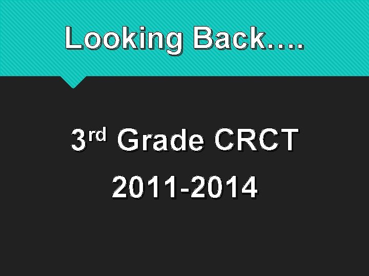 Looking Back…. rd 3 Grade CRCT 2011 -2014 