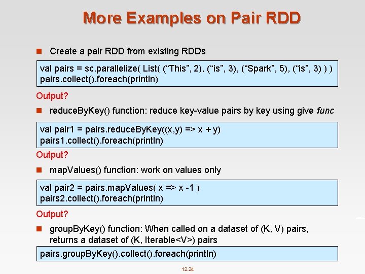 More Examples on Pair RDD n Create a pair RDD from existing RDDs val