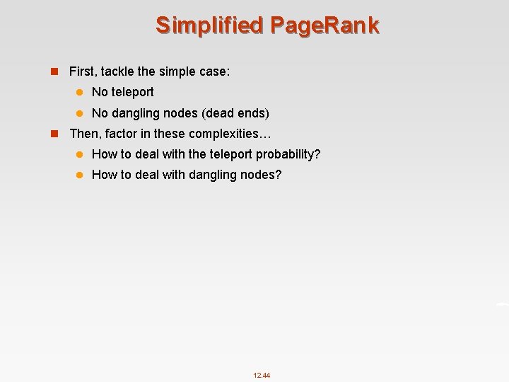 Simplified Page. Rank n First, tackle the simple case: l No teleport l No