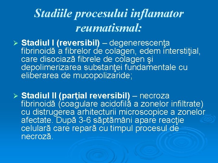 Stadiile procesului inflamator reumatismal: Ø Stadiul I (reversibil) – degenerescenţa fibrinoidă a fibrelor de