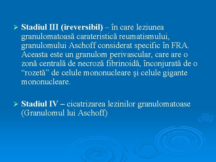 Ø Stadiul III (ireversibil) – în care leziunea granulomatoasă carateristică reumatismului, granulomului Aschoff considerat