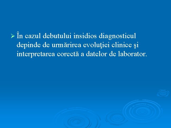 Ø În cazul debutului insidios diagnosticul depinde de urmărirea evoluţiei clinice şi interpretarea corectă