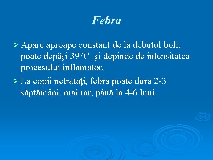 Febra Ø Apare aproape constant de la debutul boli, poate depăşi 39°C şi depinde