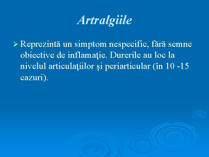 Artralgiile Ø Reprezintă un simptom nespecific, fără semne obiective de inflamaţie. Durerile au loc