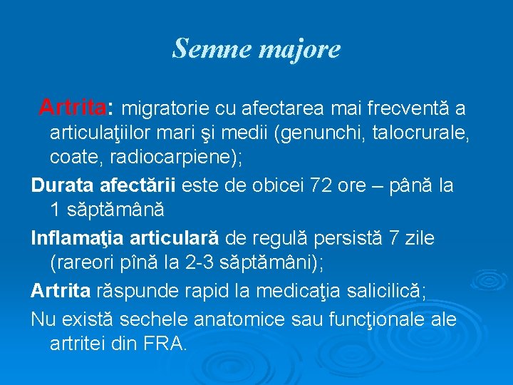 Semne majore Artrita: migratorie cu afectarea mai frecventă a articulaţiilor mari şi medii (genunchi,