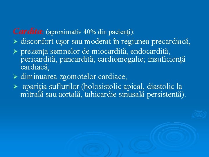 Cardita: (aproximativ 40% din pacienţi): disconfort uşor sau moderat în regiunea precardiacă, prezenţa semnelor