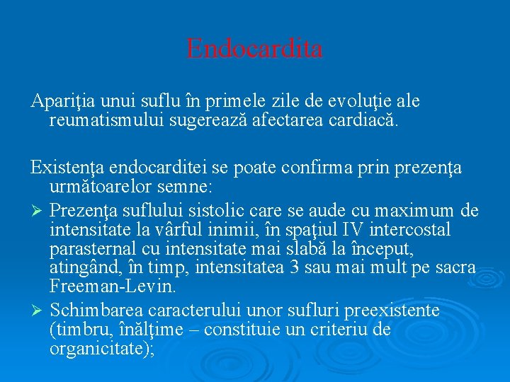 Endocardita Apariţia unui suflu în primele zile de evoluţie ale reumatismului sugerează afectarea cardiacă.