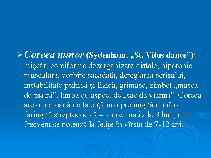 Ø Coreea minor (Sydenham, „St. Vitus dance”): mişcări coreiforme dezorganizate distale, hipotonie musculară, vorbire