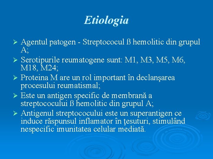 Etiologia Agentul patogen - Streptococul ß hemolitic din grupul A; Ø Serotipurile reumatogene sunt: