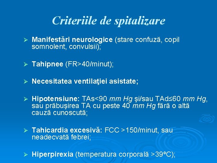 Criteriile de spitalizare Ø Manifestări neurologice (stare confuză, copil somnolent, convulsii); Ø Tahipnee (FR>40/minut);