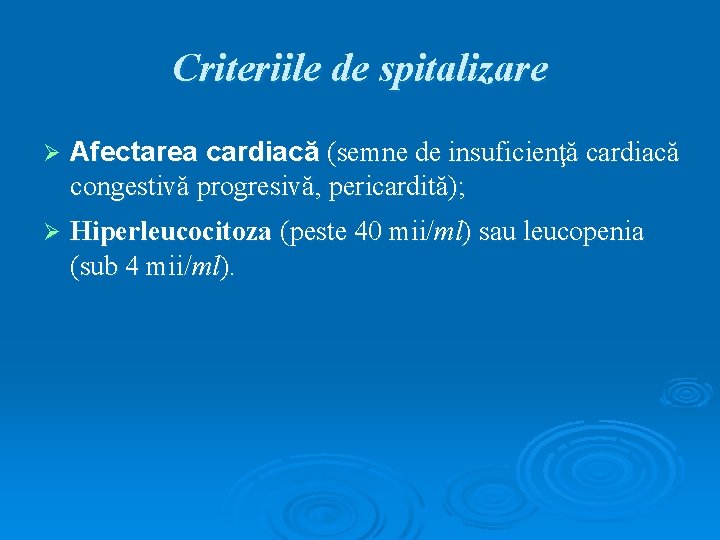 Criteriile de spitalizare Ø Afectarea cardiacă (semne de insuficienţă cardiacă congestivă progresivă, pericardită); Ø