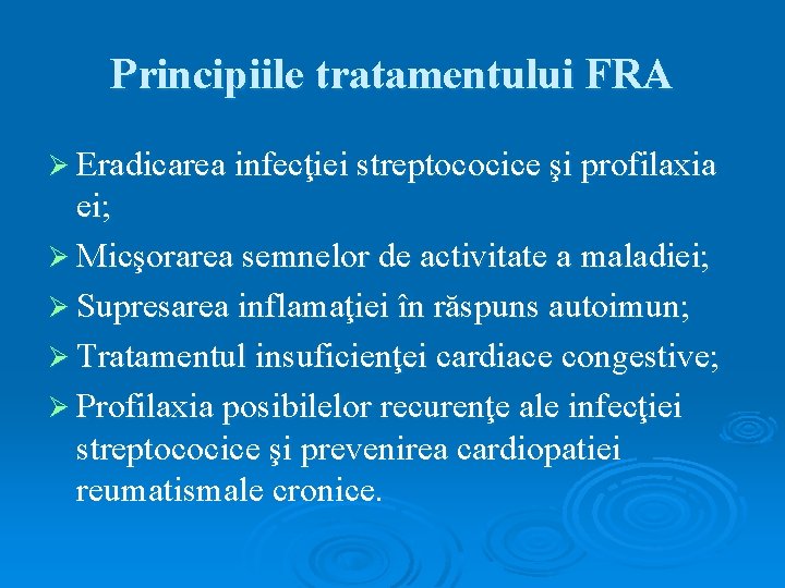 Principiile tratamentului FRA Ø Eradicarea infecţiei streptococice şi profilaxia ei; Ø Micşorarea semnelor de
