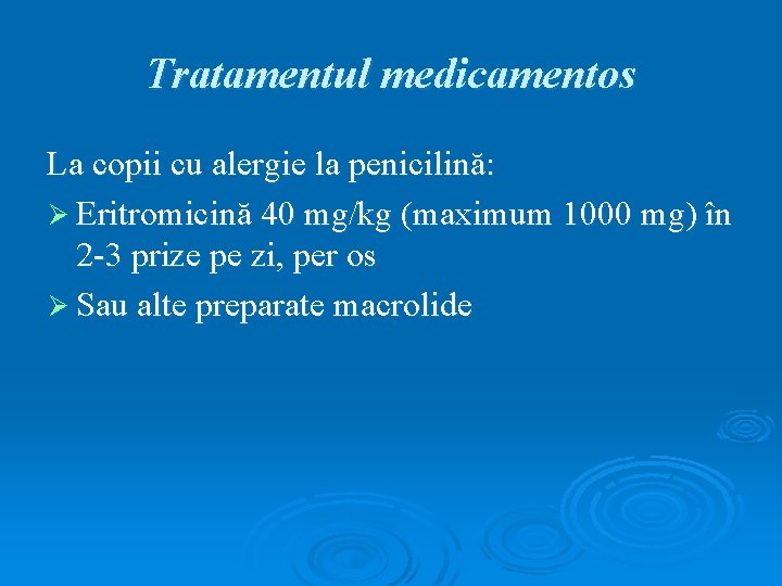 Tratamentul medicamentos La copii cu alergie la penicilină: Ø Eritromicină 40 mg/kg (maximum 1000