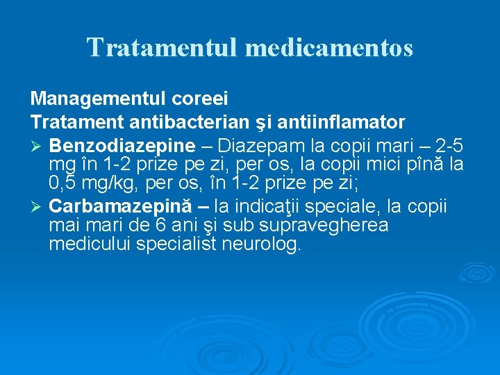 Tratamentul medicamentos Managementul coreei Tratament antibacterian şi antiinflamator Ø Benzodiazepine – Diazepam la copii